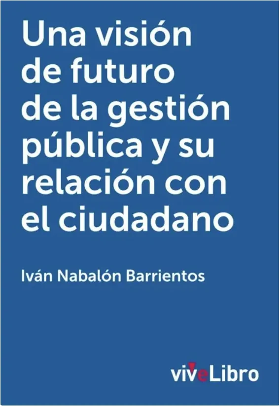 Portada del libro «Una visión de futuro de la gestión pública y su relación con el ciudadano», de Iván Nabalón Barrientos